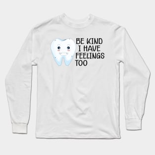 Dental - Be kind I have feelings too Long Sleeve T-Shirt